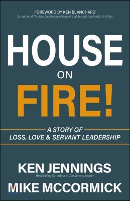 House on Fire!: A Story of Loss, Love &amp; Servant Leadership