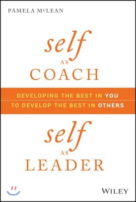 Self as Coach, Self as Leader: Developing the Best in You to Develop the Best in Others