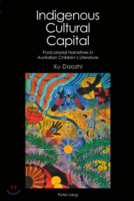 Indigenous Cultural Capital: Postcolonial Narratives in Australian Children's Literature