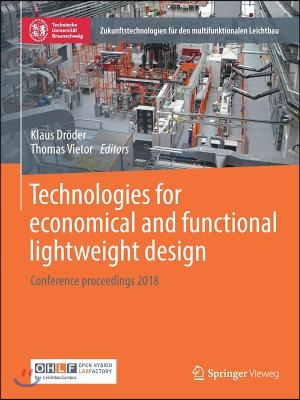 Technologies for Economical and Functional Lightweight Design: Conference Proceedings 2018