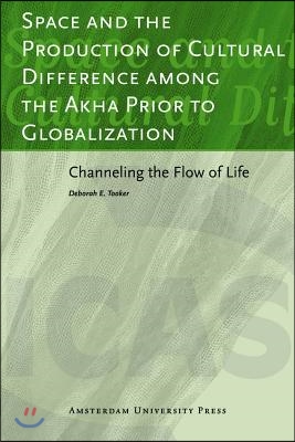 Space and the Production of Cultural Difference Among the Akha Prior to Globalization: Channeling the Flow of Life