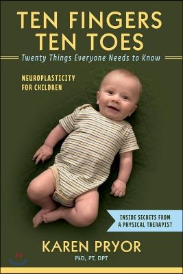 Ten Fingers Ten Toes Twenty Things Everyone Needs to Know: Neuroplasticity for Children Volume 1