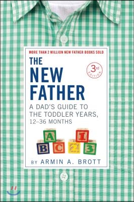 The New Father: A Dad's Guide to the Toddler Years, 12-36 Months