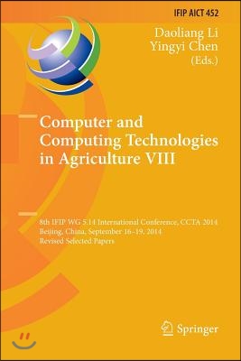 Computer and Computing Technologies in Agriculture VIII: 8th Ifip Wg 5.14 International Conference, Ccta 2014, Beijing, China, September 16-19, 2014,