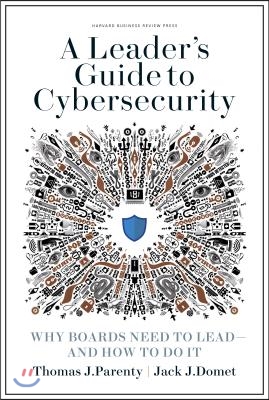 A Leader&#39;s Guide to Cybersecurity: Why Boards Need to Lead--And How to Do It