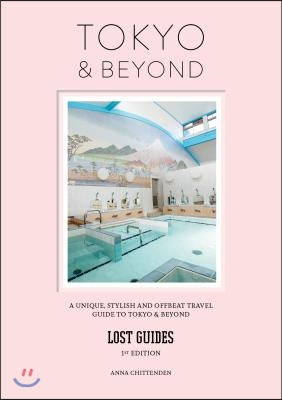 Lost Guides - Tokyo &amp; Beyond: A Unique, Stylish and Offbeat Travel Guide to Tokyo and Places Easily Reached from the City