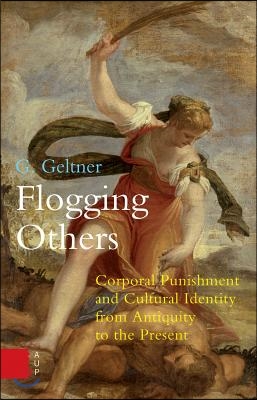 Flogging Others: Corporal Punishment and Cultural Identity from Antiquity to the Present