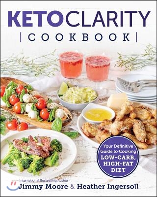 Keto Clarity Cookbook: Your Definitive Guide to Cooking Low-Carb, High-Fat Meals