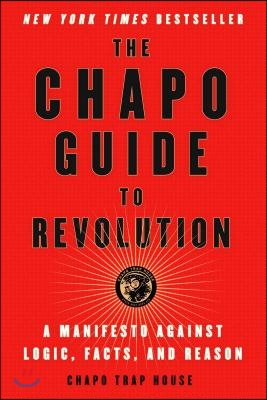 The Chapo Guide to Revolution: A Manifesto Against Logic, Facts, and Reason