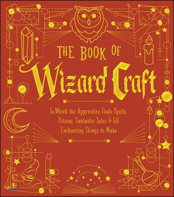 The Book of Wizard Craft: In Which the Apprentice Finds Spells, Potions, Fantastic Tales & 50 Enchanting Things to Make Volume 1