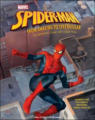 Marvel's Spider-Man: From Amazing to Spectacular: The Definitive Comic Art Collection