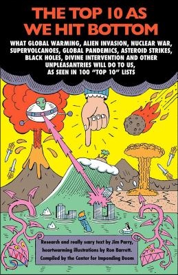 The Top 10 as We Hit Bottom: What Global Warming, Nuclear War, Cyberwar, Pandemics, Supervolcanoes, Asteroid Strikes, Out-Of-Control A.I., and Othe