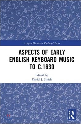 Aspects of Early English Keyboard Music before c.1630