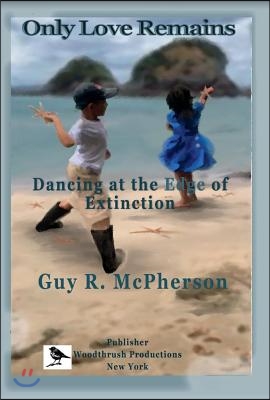 Only Love Remains: Dancing at the Edge of Extinction Volume 1