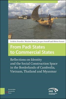 From Padi States to Commercial States: Reflections on Identity and the Social Construction Space in the Borderlands of Cambodia, Vietnam, Thailand and