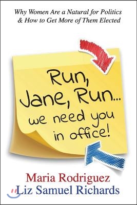 Run Jane Run...We Need You in Office!: Why Women Are a Natural for Politics &amp; How to Get More of Them Elected Volume 1