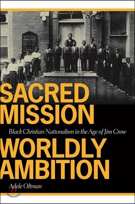 Sacred Mission, Worldly Ambition: Black Christian Nationalism in the Age of Jim Crow