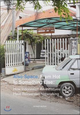 Also-Space: From Hot to Something Else: How Indonesian Art Initiatives Have Reinvented Networking