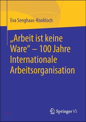 &quot;Arbeit Ist Keine Ware&quot; - 100 Jahre Internationale Arbeitsorganisation