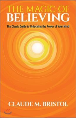 The Magic of Believing: The Classic Guide to Unlocking the Power of Your Mind