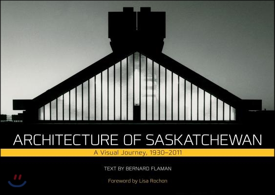 Architecture of Saskatchewan: A Visual Journey, 1930-2011