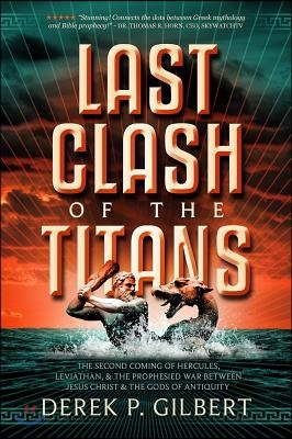 Last Clash of the Titans: The Second Coming of Hercules, Leviathan, and Prophetic War Between Jesus Christ and the Gods of Antiquity