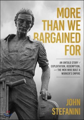 More Than We Bargained for: An Untold Story of Exploitation, Redemption, and the Men Who Built a Worker's Empire