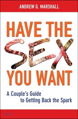 Have the Sex You Want: A Couple&#39;s Guide to Getting Back the Spark