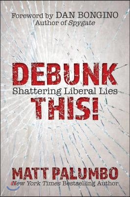 Debunk This!: Shattering Liberal Lies