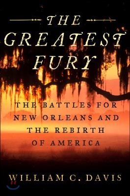 The Greatest Fury: The Battle of New Orleans and the Rebirth of America