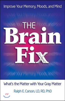 The Brain Fix: What&#39;s the Matter with Your Gray Matter: Improve Your Memory, Moods, and Mind