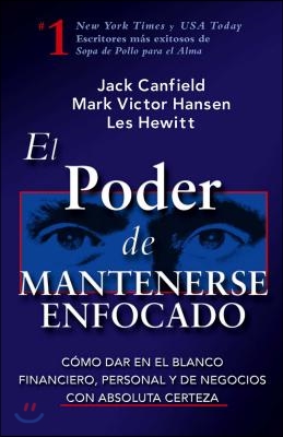 El Poder de Mantenerse Enfocado: Como Dar En El Blanco Financiero, Personal Y de Negocios Con Absoluta Certeza