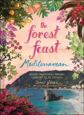 The Forest Feast Mediterranean: Simple Vegetarian Recipes Inspired by My Travels