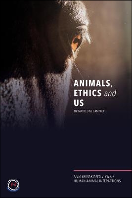 Animals, Ethics and Us: A Veterinary&#39;s View of Human-Animal Interactions