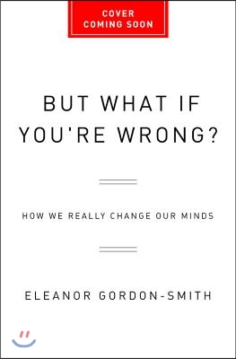 Stop Being Reasonable: How We Really Change Our Minds