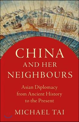 China and Her Neighbours: Asian Diplomacy from Ancient History to the Present