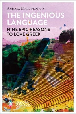 The Ingenious Language: Nine Epic Reasons to Love Greek