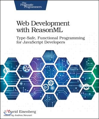 Web Development with Reasonml: Type-Safe, Functional Programming for JavaScript Developers