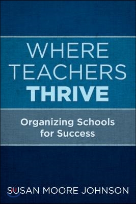 Where Teachers Thrive: Organizing Schools for Success