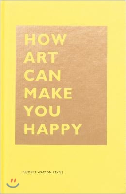 How Art Can Make You Happy: (Art Therapy Books, Art Books, Books about Happiness)