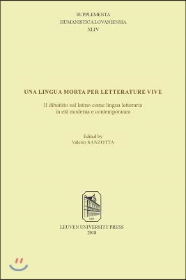 Una Lingua Morta Per Letterature Vive: Il Dibattito Sul Latino Come Lingua Letteraria in Eta Moderna E Contemporanea (Atti del Convegno Internazionale