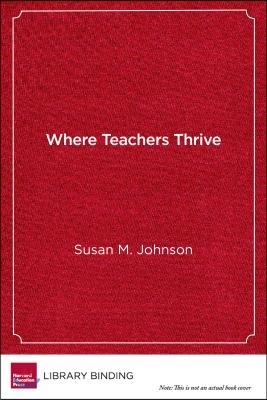 Where Teachers Thrive: Organizing Schools for Success