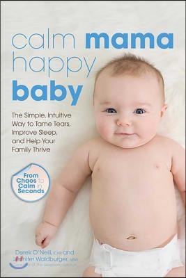 Calm Mama, Happy Baby: The Simple, Intuitive Way to Tame Tears, Improve Sleep, and Help Your Family Thrive