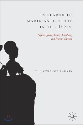 In Search of Marie-Antoinette in the 1930s: Stefan Zweig, Irving Thalberg, and Norma Shearer