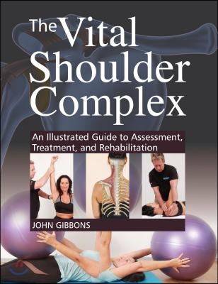 The Vital Shoulder Complex: An Illustrated Guide to Assessment, Treatment, and Rehabilitation