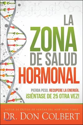 La Zona de Salud Hormonal: Pierda Peso, Recupere Energía ¡Siéntase de 25 Otra Ve Z! / Dr. Colbert's Hormone Health Zone: Lose Weight, Restore Energy