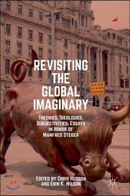 Revisiting the Global Imaginary: Theories, Ideologies, Subjectivities: Essays in Honor of Manfred Steger