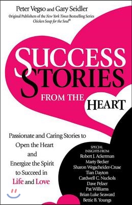 Success Stories from the Heart: Passionate and Caring Stories to Open the Heart and Energize the Spirit to Succeed in Life and Love