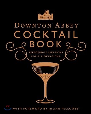 The Official Downton Abbey Cocktail Book: Appropriate Libations for All Occasions