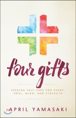 Four Gifts: Seeking Self-Care for Heart, Soul, Mind, and Strength